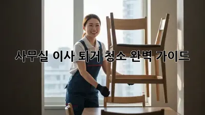 사무실 이사? 퇴거 청소 완벽 가이드!
