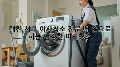 대전 서구 이사청소 전문: 내 손으로 하는 건강한 이사청소
