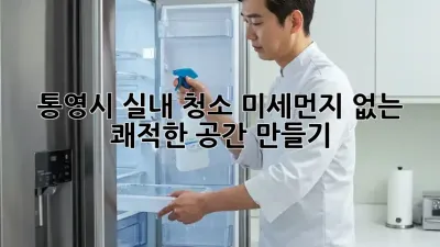 통영시 실내 청소: 미세먼지 없는 쾌적한 공간 만들기